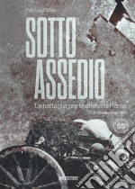 Sotto assedio. La battaglia per la difesa di Roma (8-10 settembre 1943) libro