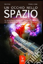 Un occhio nello spazio. La straordinaria avventura di Hubble, il telescopio che ha rivoluzionato la nostra visione del cosmo libro