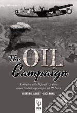 The Oil Compaign. L'offensiva della Fifteenth Air Force contro l'industria petrolifera del III Reich libro