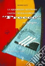 La squadriglia autonoma caccia e Mitragliamento 'Frecce' sulla Spagna. Marzo 1938-giugno 1939 libro