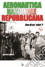 Aeronautica Nazionale Repubblicana. Fine di un «mito»? libro