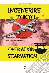 Incenerire Tokyo. L'offensiva aerea americana sulla capitale del Giappone. Operation Starvation libro