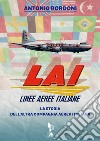 LAI. Linee Aeree Italiane. La storia dell'altra compagnia aerea italiana libro di Bordoni Antonio