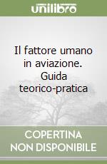 Il fattore umano in aviazione. Guida teorico-pratica