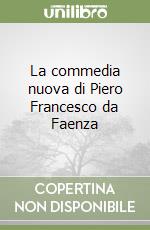 La commedia nuova di Piero Francesco da Faenza