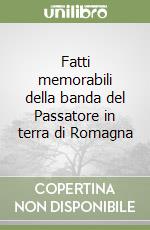 Fatti memorabili della banda del Passatore in terra di Romagna libro