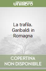 La trafila. Garibaldi in Romagna