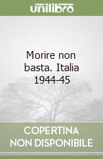 Morire non basta. Italia 1944-45 libro