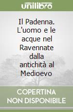 Il Padenna. L'uomo e le acque nel Ravennate dalla antichità al Medioevo libro