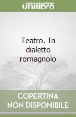 Teatro. In dialetto romagnolo libro