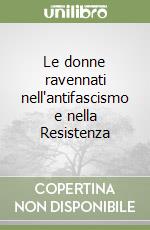 Le donne ravennati nell'antifascismo e nella Resistenza libro