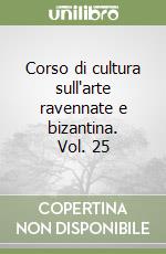 Corso di cultura sull'arte ravennate e bizantina. Vol. 25 libro