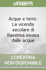 Acque e terre. La vicenda secolare di Ravenna invasa dalle acque libro