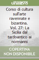 Corso di cultura sull'arte ravennate e bizantina. Vol. 27: La Sicilia dal tardoantico ai normanni libro