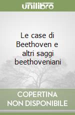 Le case di Beethoven e altri saggi beethoveniani libro