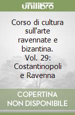 Corso di cultura sull'arte ravennate e bizantina. Vol. 29: Costantinopoli e Ravenna libro