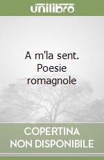 A m'la sent. Poesie romagnole libro