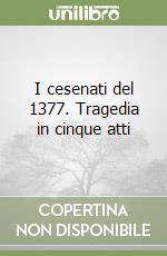 I cesenati del 1377. Tragedia in cinque atti