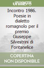 Incontro 1986. Poesie in dialetto romagnolo per il premio Giuseppe Silvestrini di Fontanelice libro