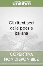 Gli ultimi aedi delle poesia italiana libro