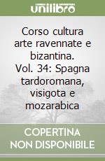 Corso cultura arte ravennate e bizantina. Vol. 34: Spagna tardoromana, visigota e mozarabica libro