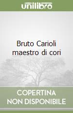 Bruto Carioli maestro di cori libro