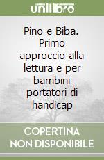 Pino e Biba. Primo approccio alla lettura e per bambini portatori di handicap