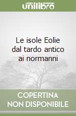 Le isole Eolie dal tardo antico ai normanni libro