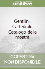 Gentilini. Cattedrali. Catalogo della mostra