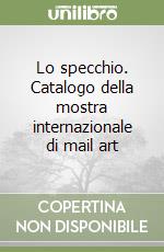 Lo specchio. Catalogo della mostra internazionale di mail art libro