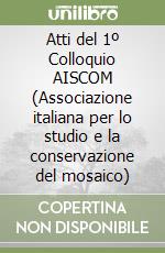 Atti del 1º Colloquio AISCOM (Associazione italiana per lo studio e la conservazione del mosaico) libro