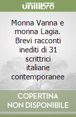 Monna Vanna e monna Lagia. Brevi racconti inediti di 31 scrittrici italiane contemporanee libro