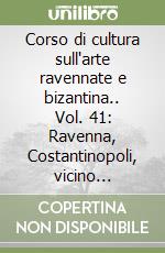 Corso di cultura sull'arte ravennate e bizantina.. Vol. 41: Ravenna, Costantinopoli, vicino Oriente. In memoria del prof. F. W. Deichmann libro