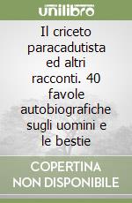 Il criceto paracadutista ed altri racconti. 40 favole autobiografiche sugli uomini e le bestie libro