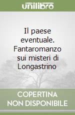 Il paese eventuale. Fantaromanzo sui misteri di Longastrino libro