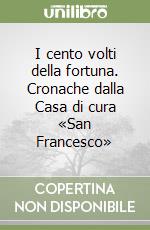 I cento volti della fortuna. Cronache dalla Casa di cura «San Francesco» libro