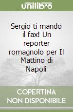 Sergio ti mando il fax! Un reporter romagnolo per Il Mattino di Napoli