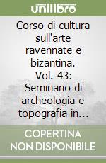 Corso di cultura sull'arte ravennate e bizantina. Vol. 43: Seminario di archeologia e topografia in memoria di Nereo Alfieri libro