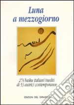 Luna a mezzogiorno. 274 haiku italiani inediti libro