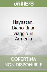 Hayastan. Diario di un viaggio in Armenia