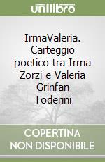 IrmaValeria. Carteggio poetico tra Irma Zorzi e Valeria Grinfan Toderini libro