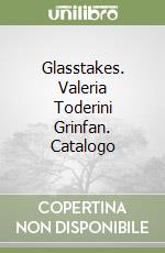 Glasstakes. Valeria Toderini Grinfan. Catalogo libro