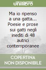 Ma io ripenso a una gatta... Poesie e prose sui gatti negli inediti di 48 autrici contemporanee libro