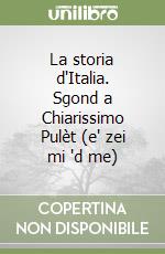 La storia d'Italia. Sgond a Chiarissimo Pulèt (e' zei mi 'd me) libro