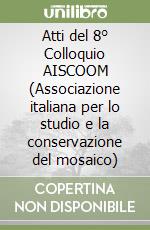 Atti del 8° Colloquio AISCOOM (Associazione italiana per lo studio e la conservazione del mosaico) libro