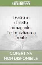 Teatro in dialetto romagnolo. Testo italiano a fronte libro