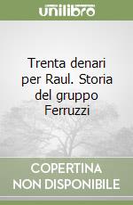 Trenta denari per Raul. Storia del gruppo Ferruzzi libro