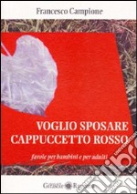 Voglio sposare Cappuccetto rosso. Favole per bambini e per adulti libro