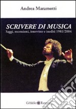 Scrivere di musica. Saggi, recensioni, interviste e inediti 1981-2004