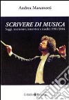 Scrivere di musica. Saggi, recensioni, interviste e inediti 1981-2004 libro di Maramotti Andrea